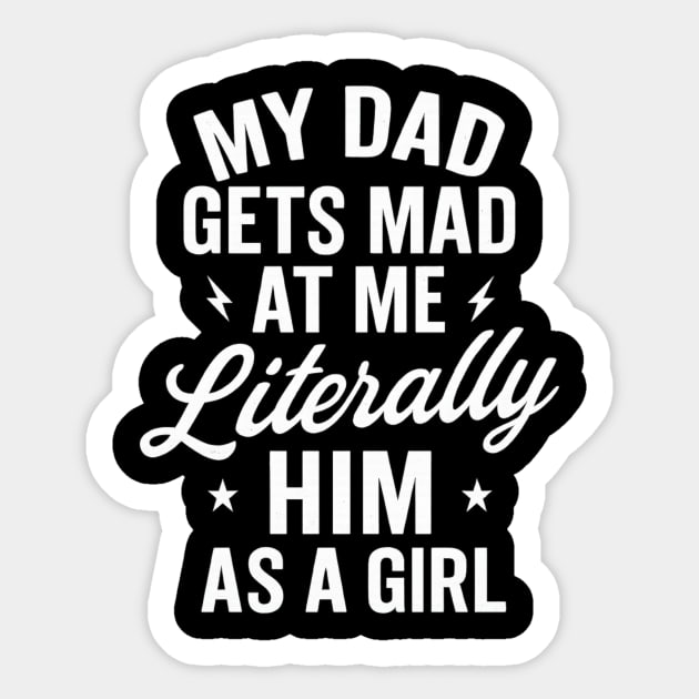 My Dad Gets Mad at Me But I’m Literally Him As A Girl — Funny Like Father Like Daughter Quote Sticker by ArtistTee ⭐⭐⭐⭐⭐